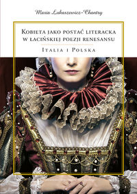 Kobieta jako postać literacka w łacińskiej poezji renesansu - Łukaszewicz-Chantry Maria - książka