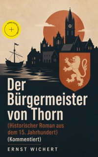 Der Bürgermeister von Thorn (Historischer Roman aus dem 15. Jahrhundert) (Kommentiert) - Ernst Wichert - ebook
