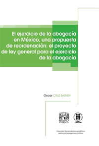 El ejercicio de la abogacía en México, una propuesta de reordenación: el proyecto de ley general para el ejercicio de la abogacía - Óscar Cruz Barney - ebook