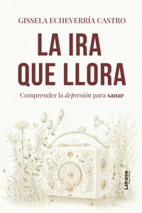 La ira que llora - Gissela Echeverría Castro - ebook