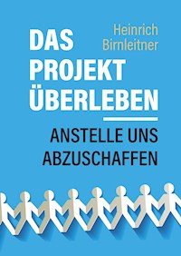 Das Projekt Überleben - anstelle uns abzuschaffen - Heinrich Birnleitner - ebook