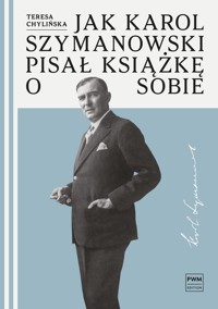 Jak Karol Szymanowski pisał książkę o sobie - Chylińska Teresa - ebook + książka