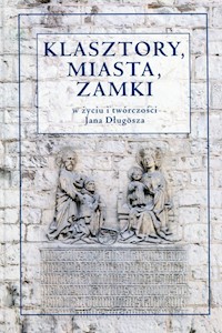 Klasztory miasta zamki w życiu i twórczości Jana Długosza -  - książka