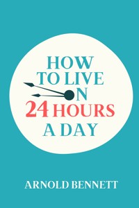 How to Live on 24 Hours a Day - Bennett Arnold - ebook