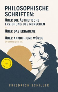 Philosophische Schriften: Über die ästhetische Erziehung des Menschen + Über das Erhabene + Über Anmuth und Würde (Kommentiert) - Friedrich Schiller - ebook