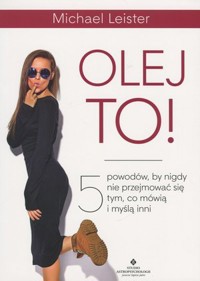 Olej to! 5 powodów, by nigdy nie przejmować się tym, co mówią i myślą inni - Michael Leister - ebook + książka