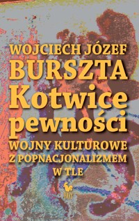 Kotwice pewności. Wojny kulturowe z popnacjonalizmem w tle - Wojciech Burszta - ebook