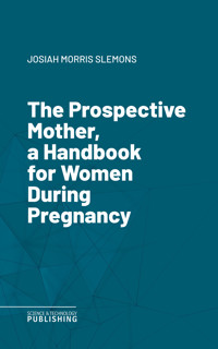 The Prospective Mother, a Handbook for Women During Pregnancy - Josiah Morris Slemons - ebook