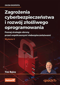 Zagrożenia cyberbezpieczeństwa i rozwój złośliwego oprogramowania. Poznaj strategie obrony przed wsp - Tim Rains - książka