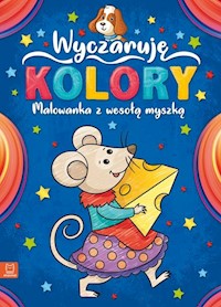 Wyczaruję kolory Malowanka z wesołą myszką -  - książka