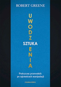 Sztuka uwodzenia. Praktyczny przewodnik po tajemnicach manipulacji - Robert Greene - ebook