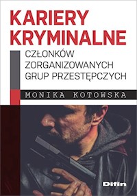 Kariery kryminalne członków zorganizowanych grup przestępczych - Monika Kotowska - książka