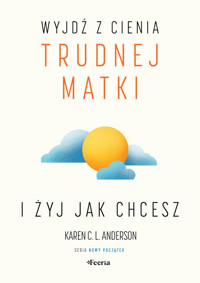 Wyjdź z cienia trudnej matki i żyj, jak chcesz - Anderson Karen C. L. - książka