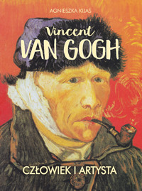 Vincent van Gogh. Człowiek i artysta - Agnieszka Kijas - książka