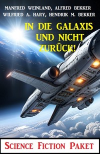In die Galaxis und nicht zurück! Science Fiction Paket - Alfred Bekker - ebook
