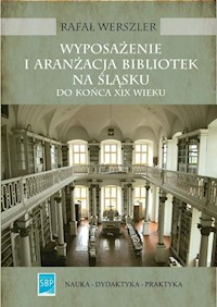 Wyposażenie i aranżacja bibliotek na Śląsku do końca XIX wieku - Werszler Rafał - książka