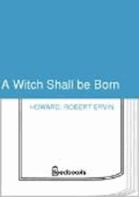 A Witch Shall be Born - Robert Ervin Howard - darmowy ebook