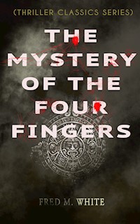 THE MYSTERY OF THE FOUR FINGERS (Thriller Classics Series) - Fred M White - ebook