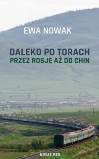 Daleko po torach. Przez Rosję aż do Chin - Ewa Nowak - ebook