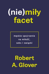 (nie)miły facet. Męskie spojrzenie na miłość, seks i związki - Robert A. Glover - ebook + audiobook