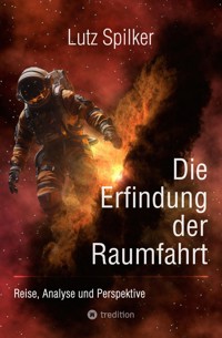 Die Erfindung der Raumfahrt - Lutz Spilker - ebook