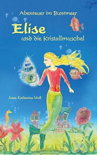 Abenteuer im Buntmeer - Elise und die Kristallmuschel - Anna Katharina Moll - ebook