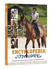 Encyklopedia Jazdy Konnej Wskazówki dla początkujących Technika jazdy Pielęgnacja koni - Jagoda Bojarczuk - książka