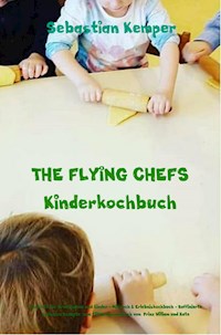 THE FLYING CHEFS Kinderkochbuch - Gerichte für Erwachsene und Kinder - Mitmach & Erlebniskochbuch - Sebastian Kemper - ebook