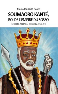 Soumaoro Kanté, roi de l’empire du sosso Koussata, Kagorota, krangalou, wagadou - Mamadou Bailo Kanté - ebook