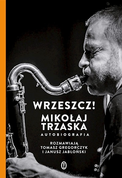 Okładka książki Wrzeszcz! Mikołaj Trzaska autobiografia