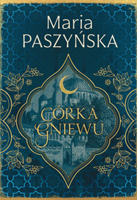 Córka gniewu. Seria Cień sułtana. Tom 3 - Maria Paszyńska - książka