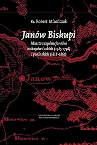 Janów Biskupi Miasto rezydencjonalne biskupów łuckich (1465-1796) i podlaskich (1818-1867) - Mirończuk Robert - książka
