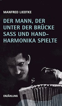 Der Mann, der unter der Brücke saß und Handharmonika spielte - Manfred Liedtke - ebook