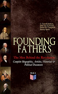 FOUNDING FATHERS – The Men Behind the Revolution: Complete Biographies, Articles, Historical & Political Documents - L. Carroll Judson - ebook