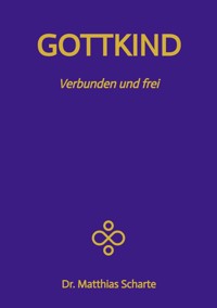 GOTTKIND - Verbunden und frei in ein glückliches Leben, mit 28 praktischen Übungen - Matthias Scharte - ebook