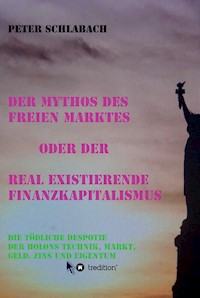 Der Mythos des Freien Marktes oder der real existierende Finanzkapitalismus - Peter Schlabach - ebook