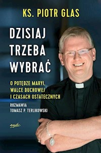 Dzisiaj trzeba wybrać - Glas Piotr, Terlikowski Tomasz - książka