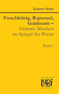 Froschkönig, Rapunzel, Goldmarie – Grimms Märchen im Spiegel der Poesie - günter stein - ebook