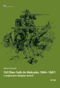 Od Ober-Selk do Meksyku 1864-1867: z wojennych dziejów Austrii - Suchacki Marcin - książka