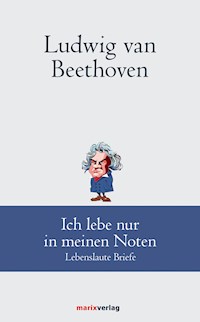 Ludwig van Beethoven: Ich lebe nur in meinen Noten - Ludwig van Beethoven - ebook