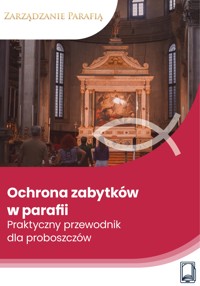 Ochrona zabytków w parafii. Praktyczny przewodnik dla proboszczów - Wiedza i Praktyka - ebook