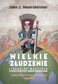 Wielkie złudzenie. Liberalne marzenia a rzeczywistość międzynarodowa - John J. Mearsheimer - książka