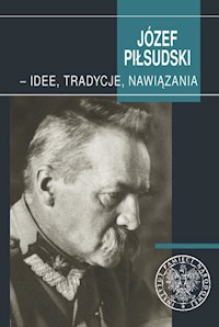 Józef Piłsudski - idee, tradycje, nawiązania -  - książka