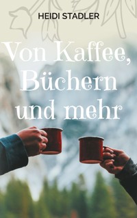 Von Kaffee, Büchern und mehr - Heidi Stadler - ebook