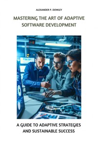 Mastering the Art of Adaptive Software Development - Alexander P. Dowley - ebook