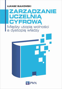 Zarządzanie uczelnią cyfrową. Między utopią wolności a dystopią władzy - Łukasz Sułkowski - książka