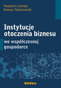 Instytucje otoczenia biznesu we współczesnej gospodarce - Leoński Wojciech, Tylżanowski Roman - książka