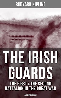 THE IRISH GUARDS: The First & the Second Battalion in the Great War (Complete Edition) - Rudyard Kipling - ebook