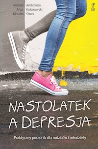 Nastolatek a depresja. Praktyczny poradnik dla rodziców i młodzieży - Kołakowski Artur, Konrad Ambroziak, Klaudia Siwek - ebook
