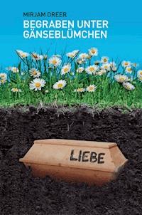 Begraben unter Gänseblümchen - Mirjam Dreer - ebook